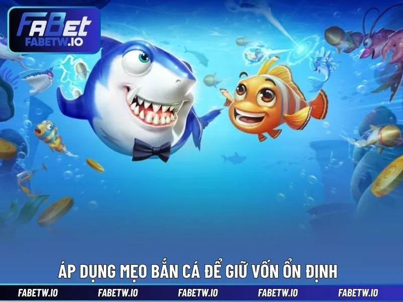 Áp dụng mẹo bắn cá để giữ vốn ổn định