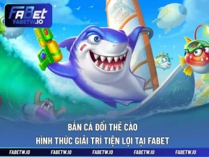 Bắn Cá Đổi Thẻ Cào - Hình Thức Giải Trí Tiện Lợi Tại FABET