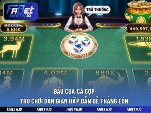 Bầu Cua Cá Cọp - Trò Chơi Dân Gian Hấp Dẫn Dễ Thắng Lớn