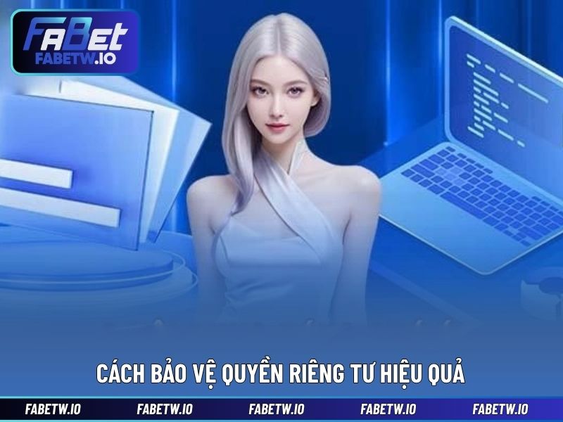 Cách bảo vệ quyền riêng tư hiệu quả
