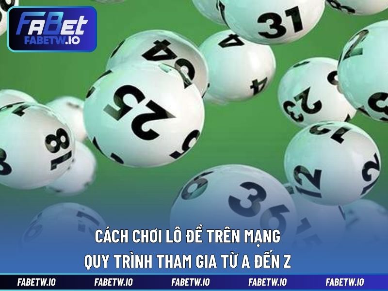 Cách Chơi Lô Đề Trên Mạng - Quy Trình Tham Gia Từ A Đến Z