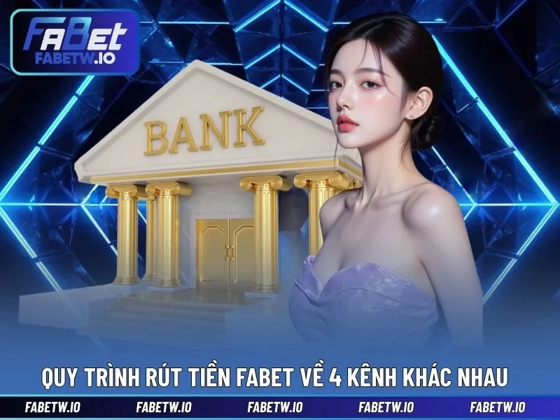 Quy trình rút tiền FABET về 4 kênh khác nhau
