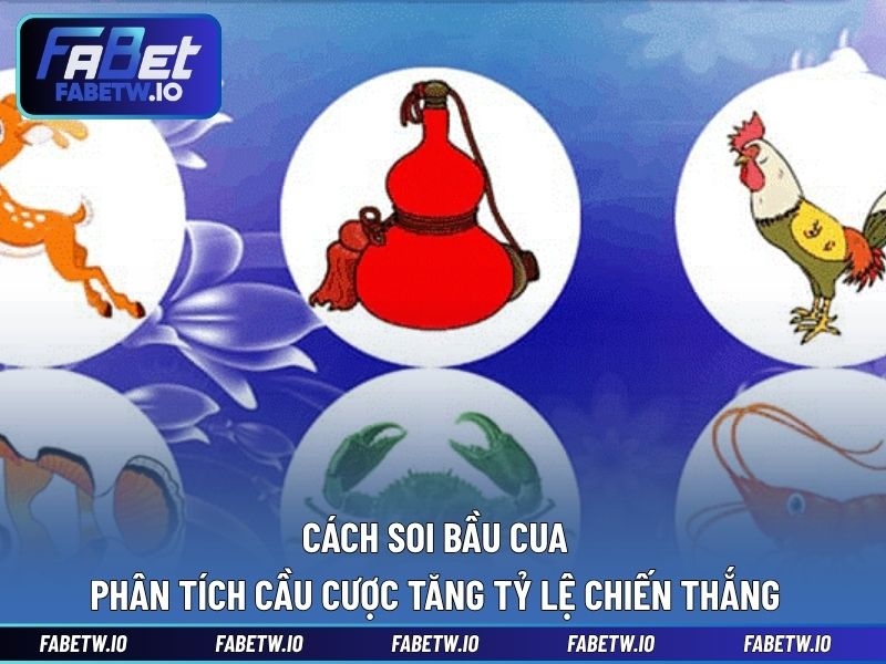 Cách Soi Bầu Cua - Phân Tích Cầu Cược Tăng Tỷ Lệ Chiến Thắng