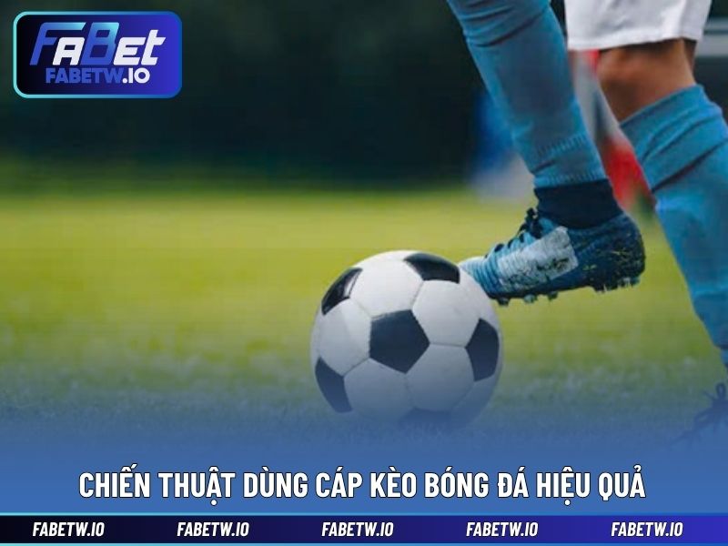 Chiến thuật dùng cáp kèo bóng đá hiệu quả