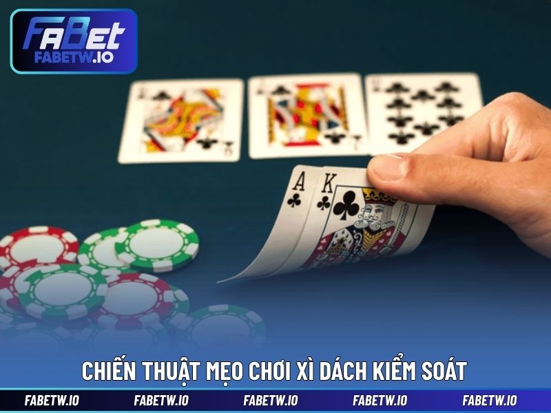 Chiến thuật mẹo chơi xì dách kiểm soát ván