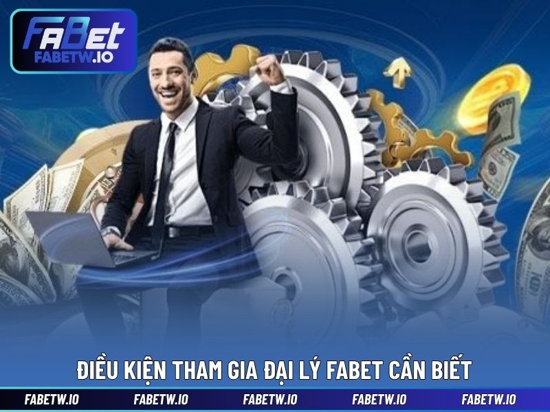 Điều kiện tham gia đại lý FABET cần biết