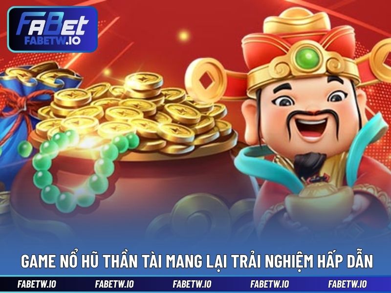 Game nổ hũ Thần Tài mang lại trải nghiệm hấp dẫn