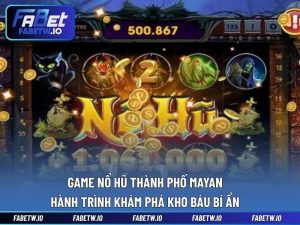 Game Nổ Hũ Thành Phố Mayan - Hành Trình Khám Phá Kho Báu Bí Ẩn