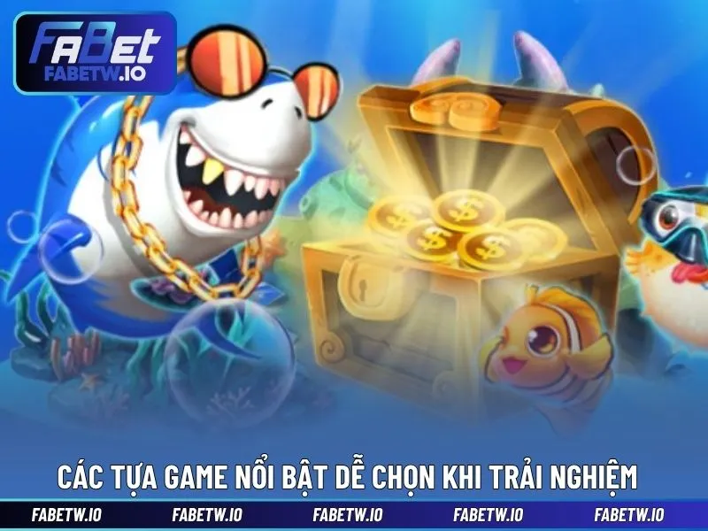 Gợi ý các tựa game nổi bật dễ chọn khi trải nghiệm