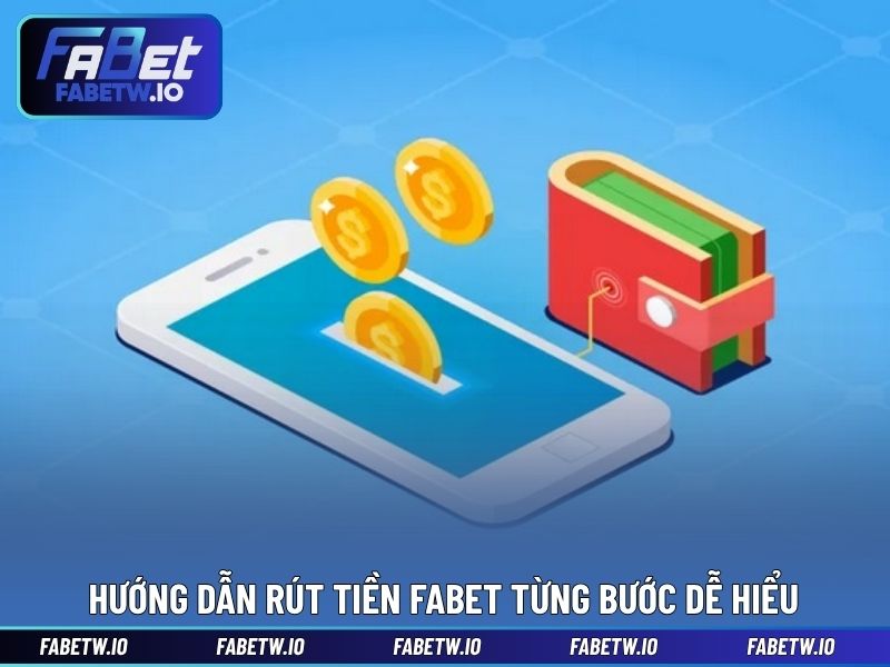 Hướng dẫn rút tiền FABET từng bước dễ hiểu