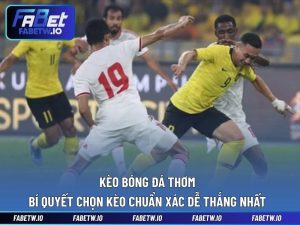 Kèo Bóng Đá Thơm - Bí Quyết Chọn Kèo Chuẩn Xác Dễ Thắng Nhất