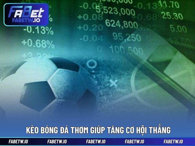 Kèo bóng đá thơm giúp tăng cơ hội thắng