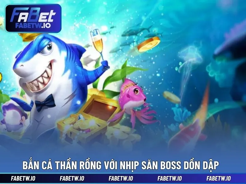 Khám phá bắn cá thần rồng với nhịp săn boss dồn dập