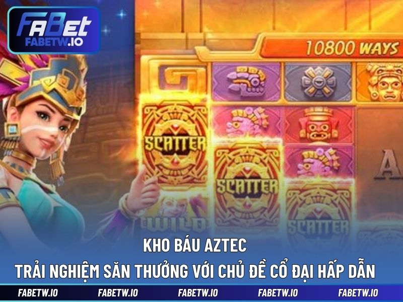 Kho Báu Aztec - Trải Nghiệm Săn Thưởng Với Chủ Đề Cổ Đại Hấp Dẫn