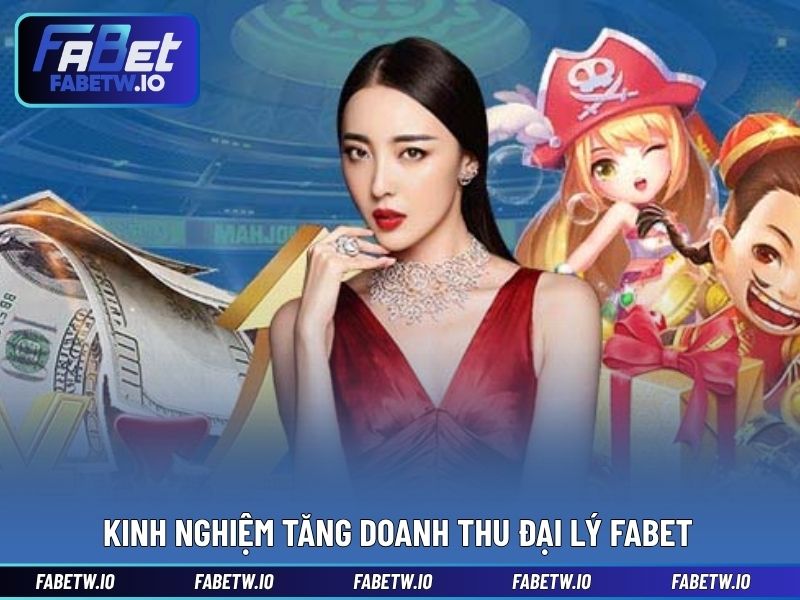 Kinh nghiệm tăng doanh thu đại lý FABET