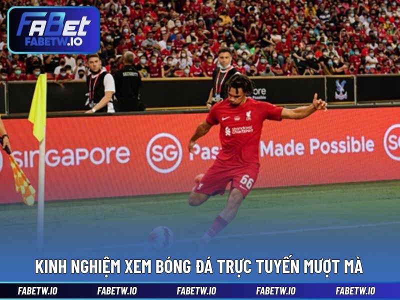 Kinh nghiệm xem bóng đá trực tuyến mượt mà ổn định