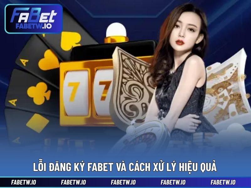 Lỗi đăng ký FABET và cách xử lý hiệu quả