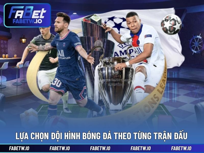 Lựa chọn đội hình bóng đá theo từng trận đấu
