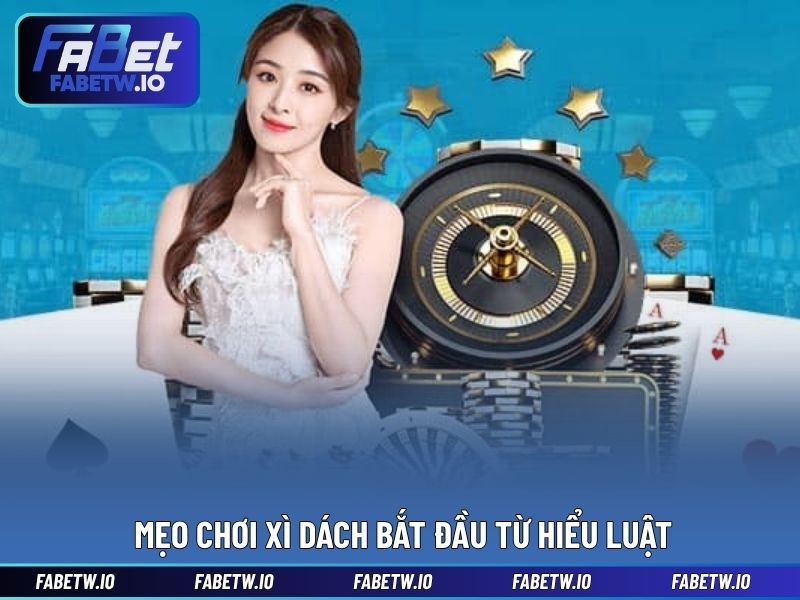 Mẹo chơi xì dách bắt đầu từ hiểu luật