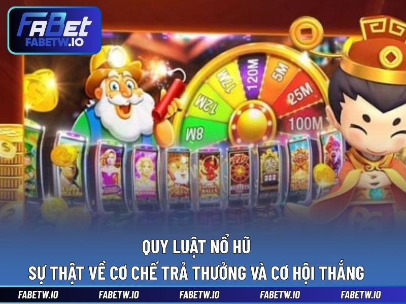 Quy Luật Nổ Hũ - Sự Thật Về Cơ Chế Trả Thưởng Và Cơ Hội Thắng