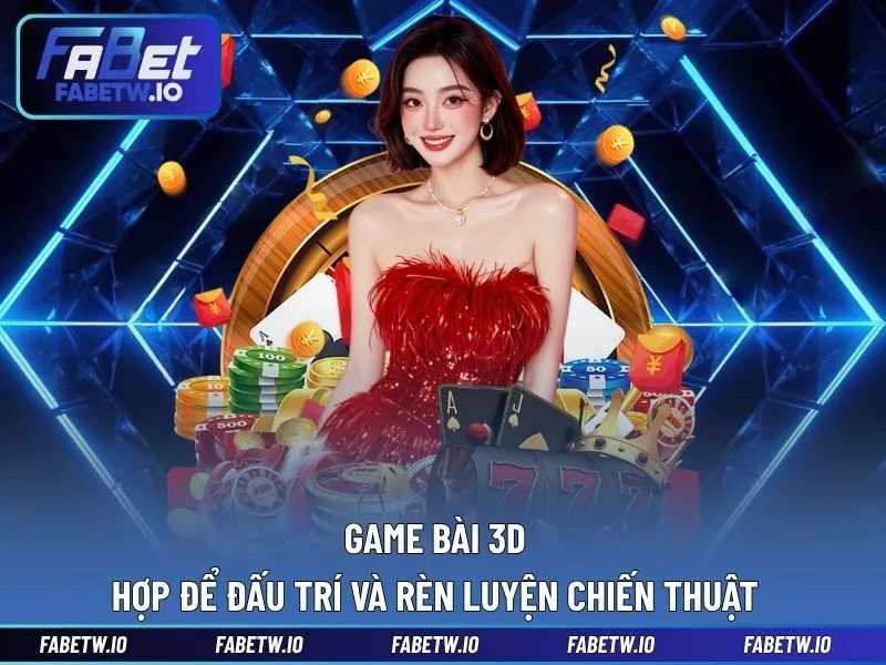 Game bài 3D hợp để đấu trí và rèn luyện chiến thuật