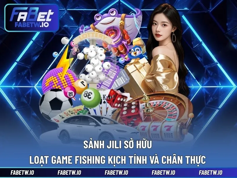 Sảnh Jili sở hữu loạt game fishing kịch tính và chân thực