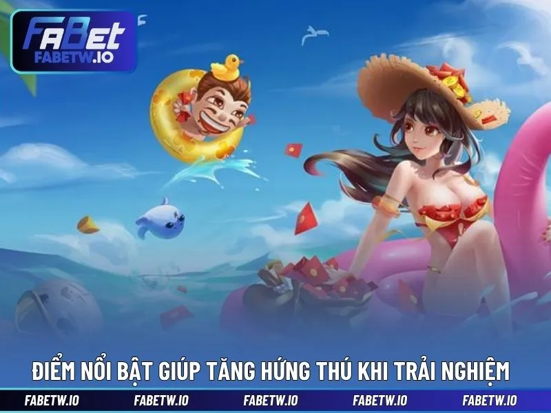 Tổng hợp điểm nổi bật giúp tăng hứng thú khi trải nghiệm