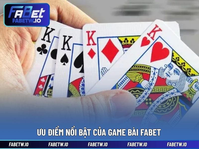 Ưu điểm nổi bật của game bài FABET
